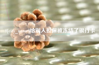 盘锦给别人担保被冻结了银行卡