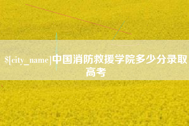 盘锦中国消防救援学院多少分录取高考