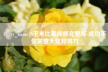 盘锦5千米比赛视频完整版-成功不仅需要天赋和努力