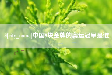 盘锦中国9块金牌的奥运冠军是谁