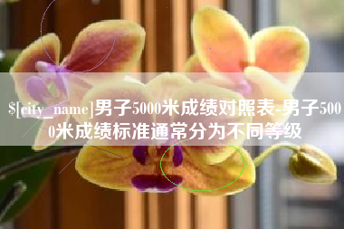 盘锦男子5000米成绩对照表-男子5000米成绩标准通常分为不同等级