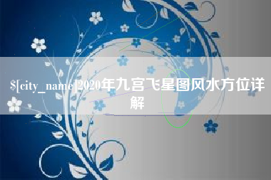 盘锦2020年九宫飞星图风水方位详解