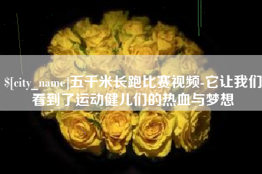 盘锦五千米长跑比赛视频-它让我们看到了运动健儿们的热血与梦想