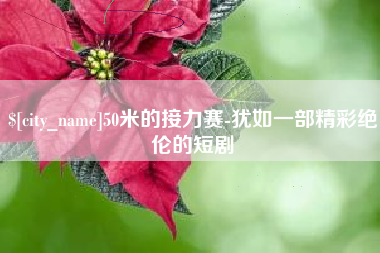 盘锦50米的接力赛-犹如一部精彩绝伦的短剧