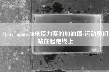 盘锦50米接力赛的加油稿-运动员们站在起跑线上