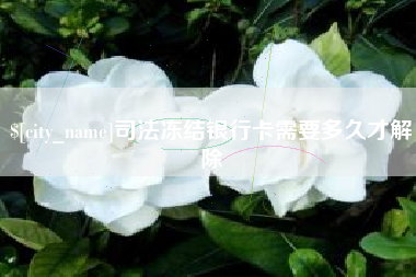 盘锦司法冻结银行卡需要多久才解除