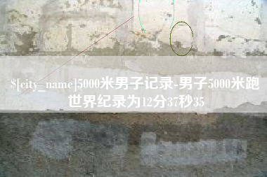 盘锦5000米男子记录-男子5000米跑世界纪录为12分37秒35