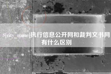 盘锦执行信息公开网和裁判文书网有什么区别