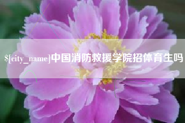 盘锦中国消防救援学院招体育生吗