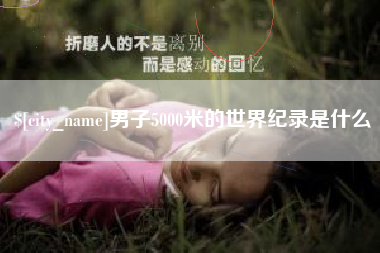 盘锦男子5000米的世界纪录是什么