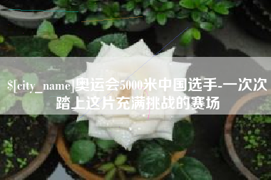 盘锦奥运会5000米中国选手-一次次踏上这片充满挑战的赛场