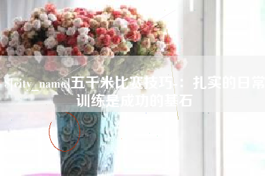 盘锦五千米比赛技巧-：扎实的日常训练是成功的基石