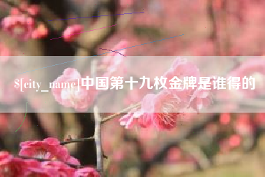 盘锦中国第十九枚金牌是谁得的