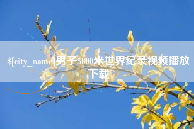 盘锦男子5000米世界纪录视频播放下载