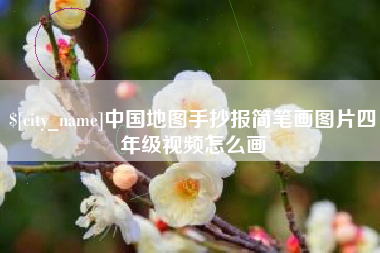盘锦中国地图手抄报简笔画图片四年级视频怎么画