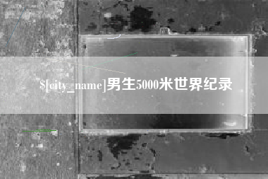 盘锦男生5000米世界纪录